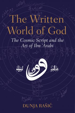 The Written World Of God : The Cosmic Script and the Art of Ibn ʿArabī