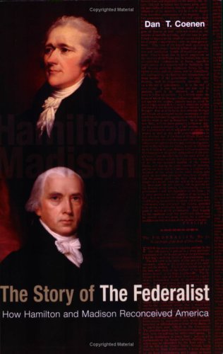 the story of the federalist how hamilton and madison reconceived america