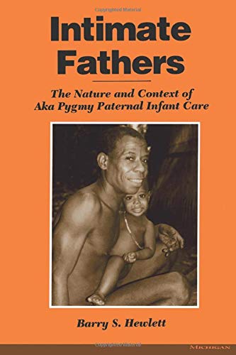 Intimate Fathers: The Nature and Context of Aka Pygmy Paternal Infant Care