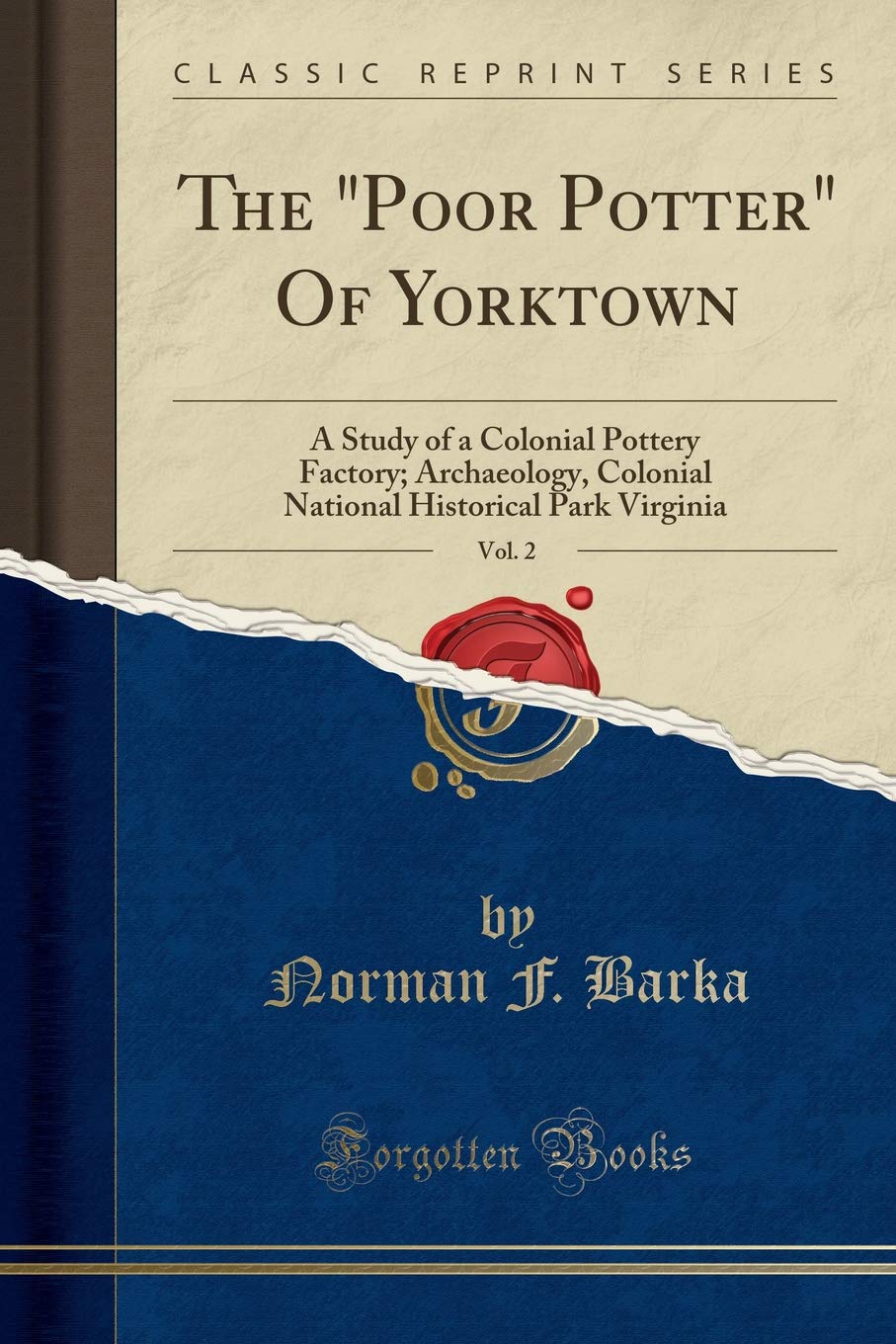 The Poor Potter of Yorktown, Vol. 2: A Study of a Colonial Pottery Factory; Archaeology, Colonial National Historical Park Virginia