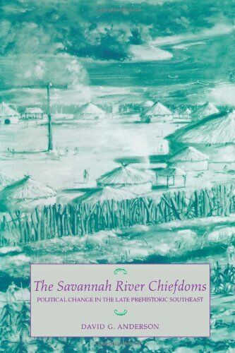 The Savannah River Chiefdoms: Political Change in the Late Prehistoric Southeast