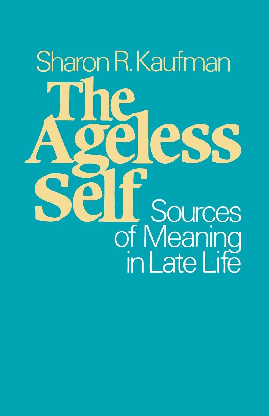 The Ageless Self: Sources of Meaning in Late Life