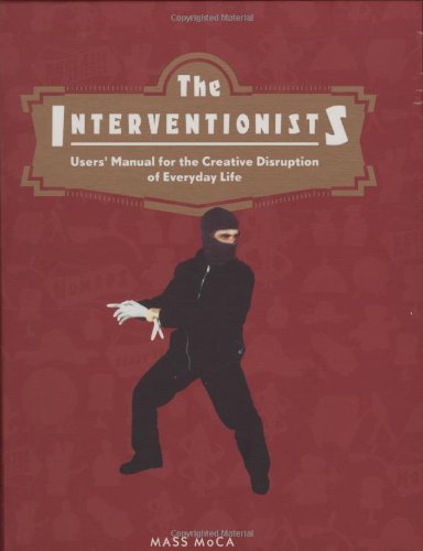 The Interventionists: User's Manual for the Creative Disruption of Everyday Life