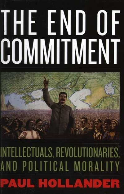 The End of Commitment: Intellectuals, Revolutionaries, and Political Morality