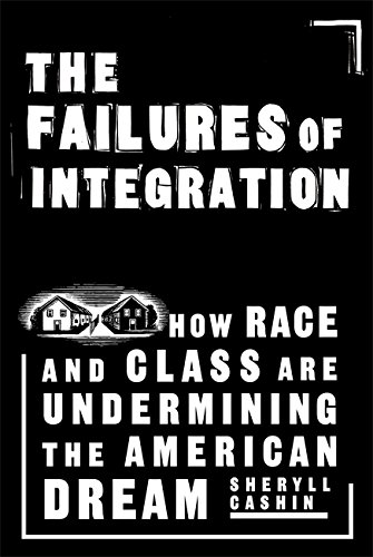 The Failures Of Integration: How Race and Class Are Undermining the American Dream