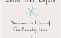 Better Than Before: Mastering the Habits of our Everyday Lives