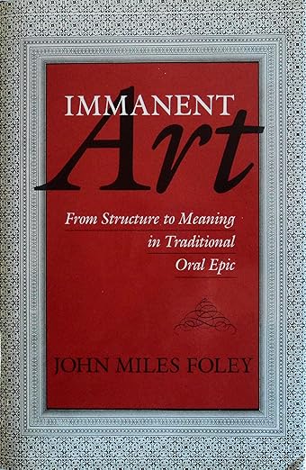 Immanent Art: From Structure to Meaning in Traditional Oral Epic
