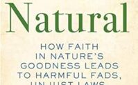 Natural: How Faith in Nature's Goodness Leads to Harmful Fads, Unjust Laws, and Flawed Science