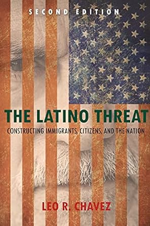 The Latino Threat: Constructing Immigrants, Citizens, and the Nation