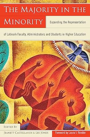 The Majority in the Minority: Expanding the Representation of Latina/o Faculty, Administrators, and Students in Higher Education