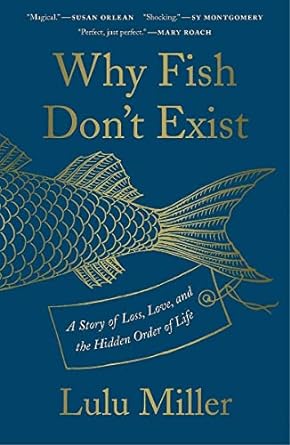 Why Fish Don't Exist: A Story of Loss, Love, and the Hidden Order of Life