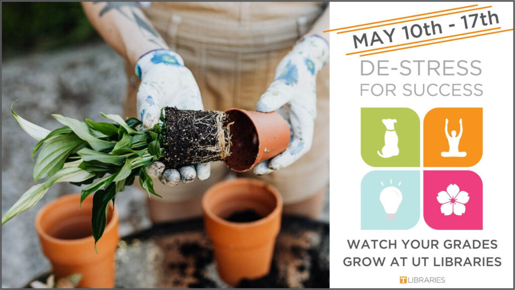 De-stress for success, May 10th–17th. Watch your grades grow at UT Libraries. [illustration: student potting a plant]
